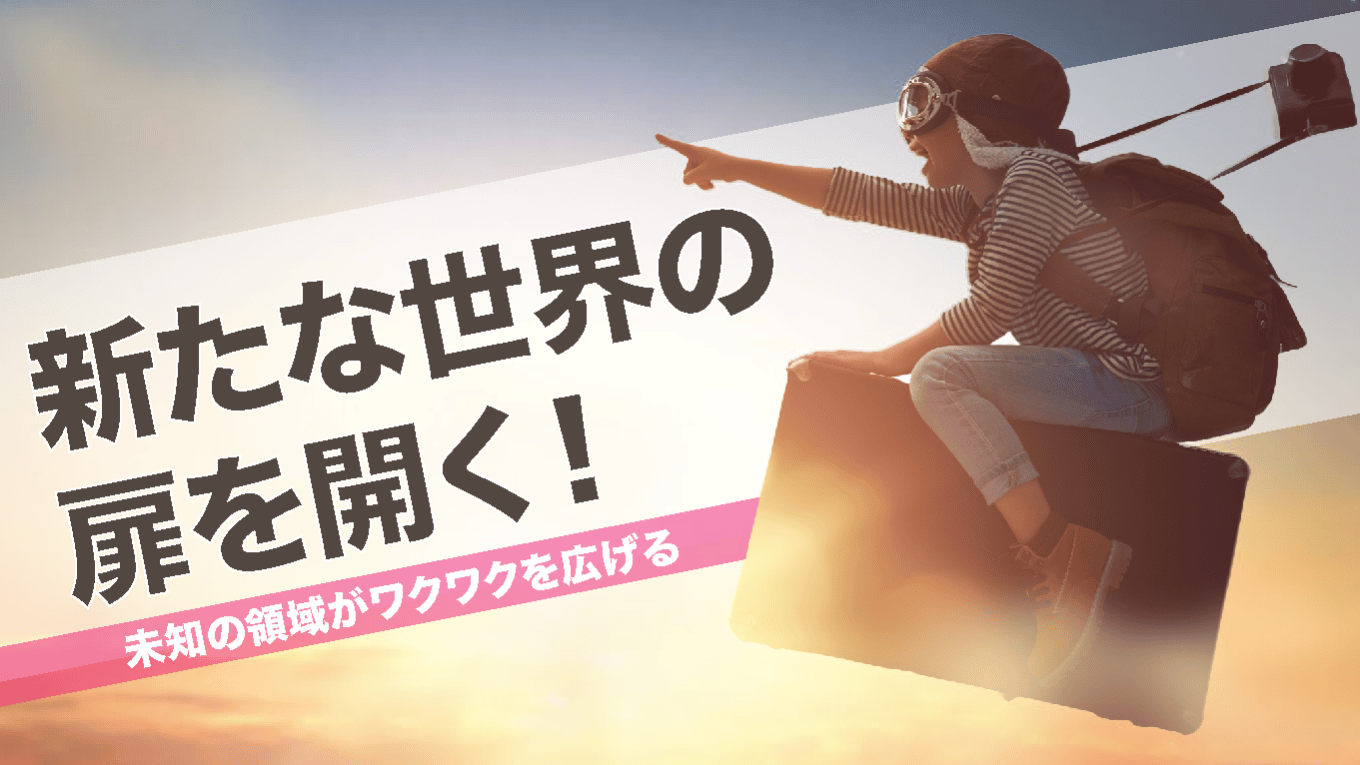 新たな世界の扉を開く！～未知の領域がワクワクを広げる～