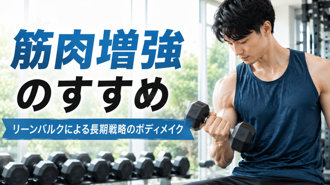 筋肉増強のすすめ ～リーンバルクによる長期戦略のボディメイク～